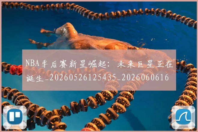 NBA季后赛新星崛起:未来巨星正在诞生_20260526125435_20260606165714