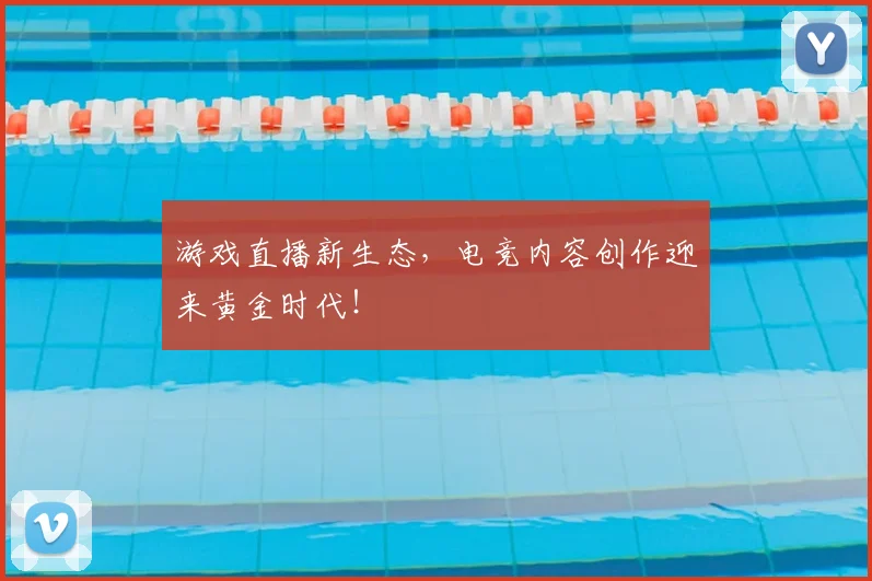 游戏直播新生态，电竞内容创作迎来黄金时代！